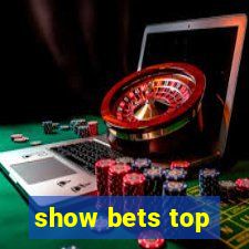 show bets top